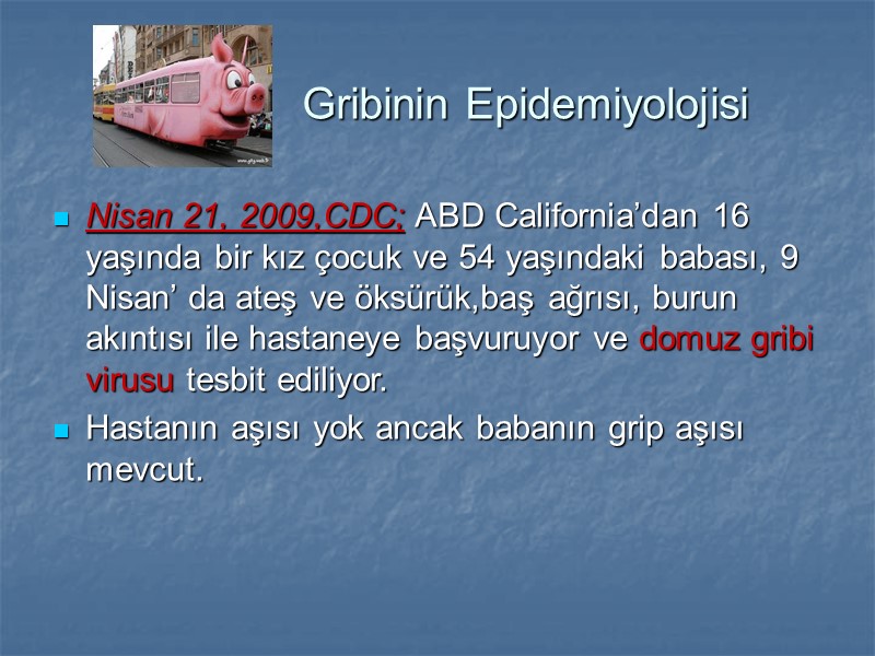 Gribinin Epidemiyolojisi Nisan 21, 2009,CDC; ABD California’dan 16 yaşında bir kız çocuk ve 54